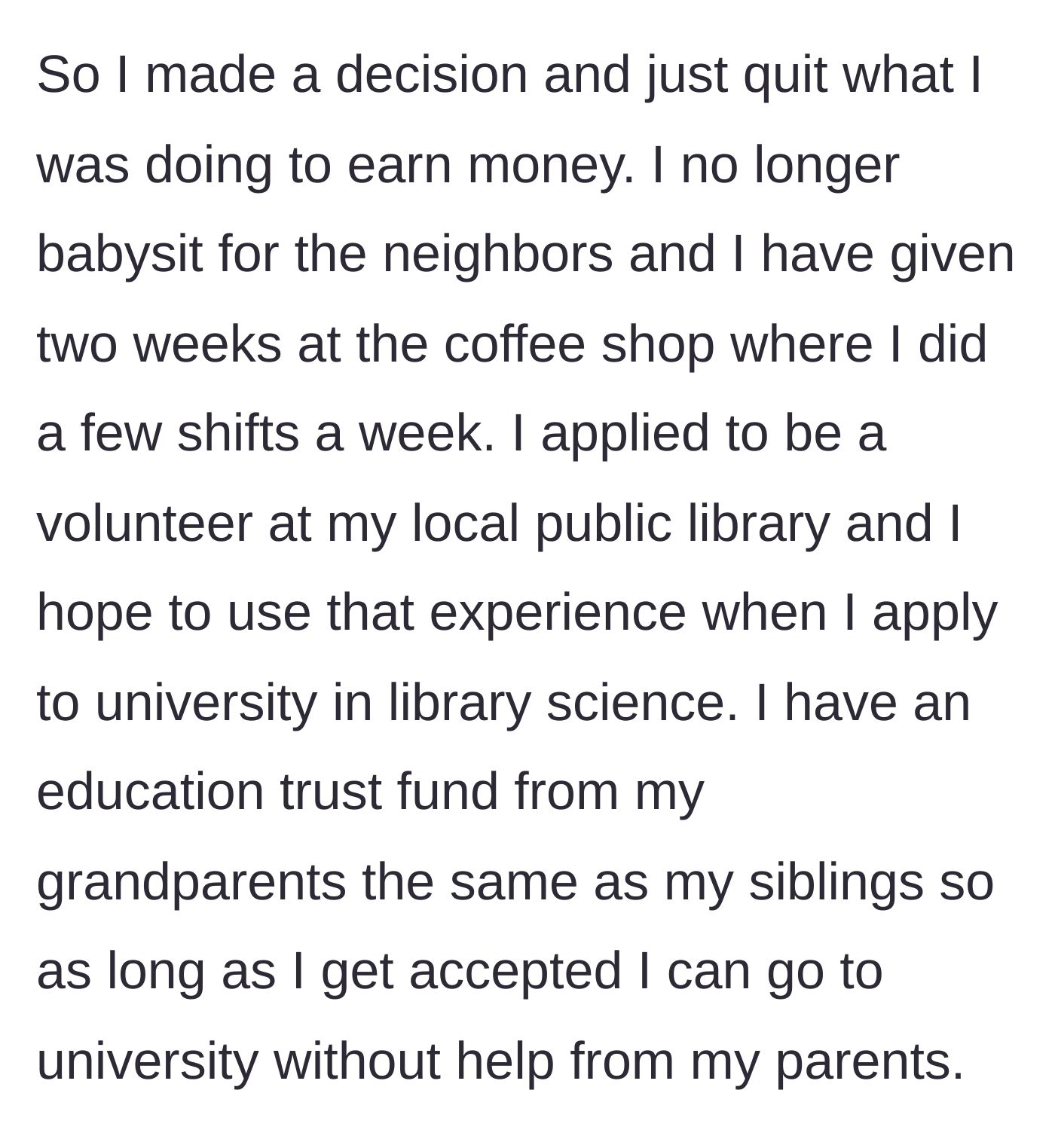 Story part 2 - The teenager quits her paying jobs, shifts to volunteering for her future college resume, and plans to rely on a grandparents' trust fund for university.