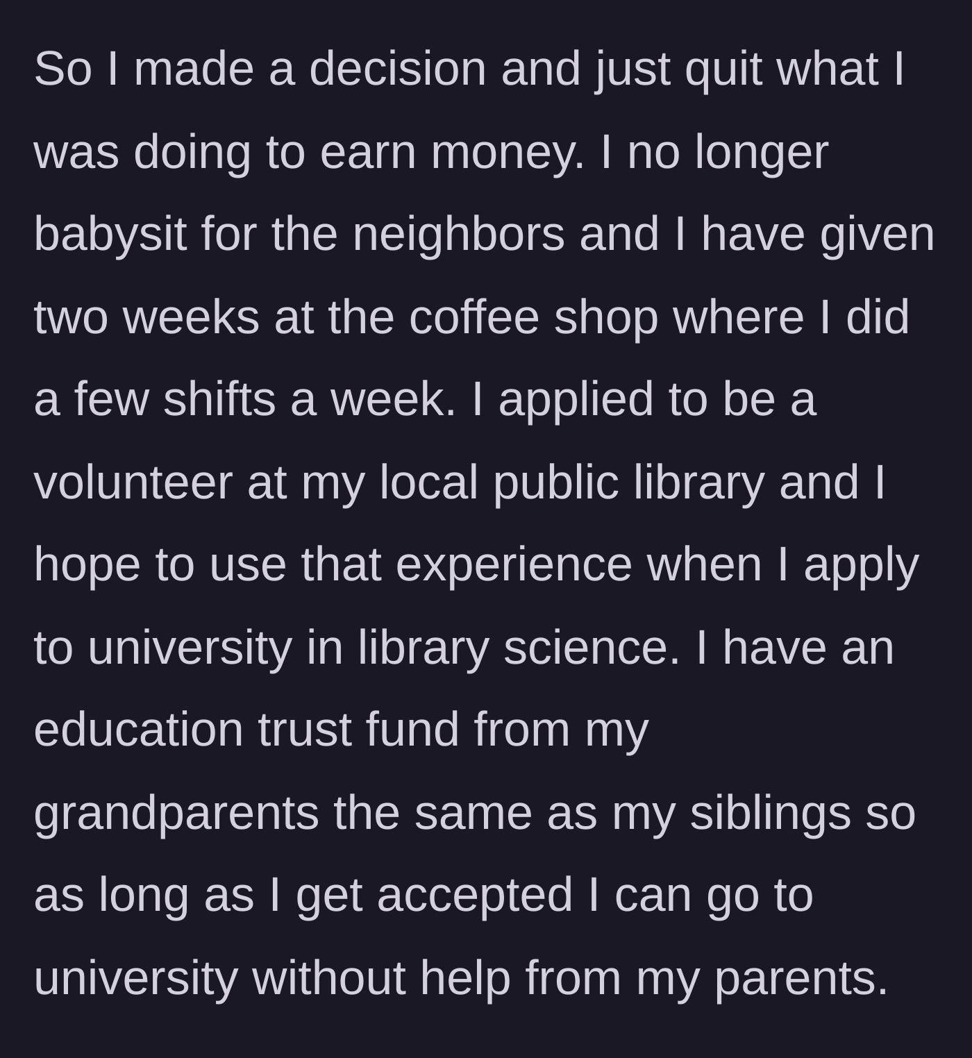 Story part 2 - The teenager quits her paying jobs, shifts to volunteering for her future college resume, and plans to rely on a grandparents' trust fund for university.