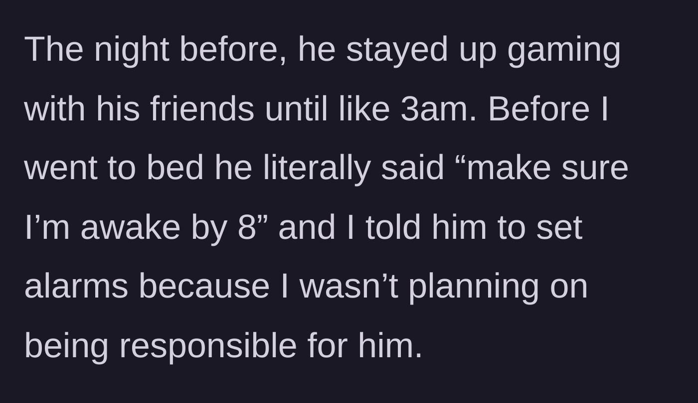 Story part 2 - The night before the test, the brother games until 3 AM and demands the main character wake him at 8 AM, which they immediately refuse.