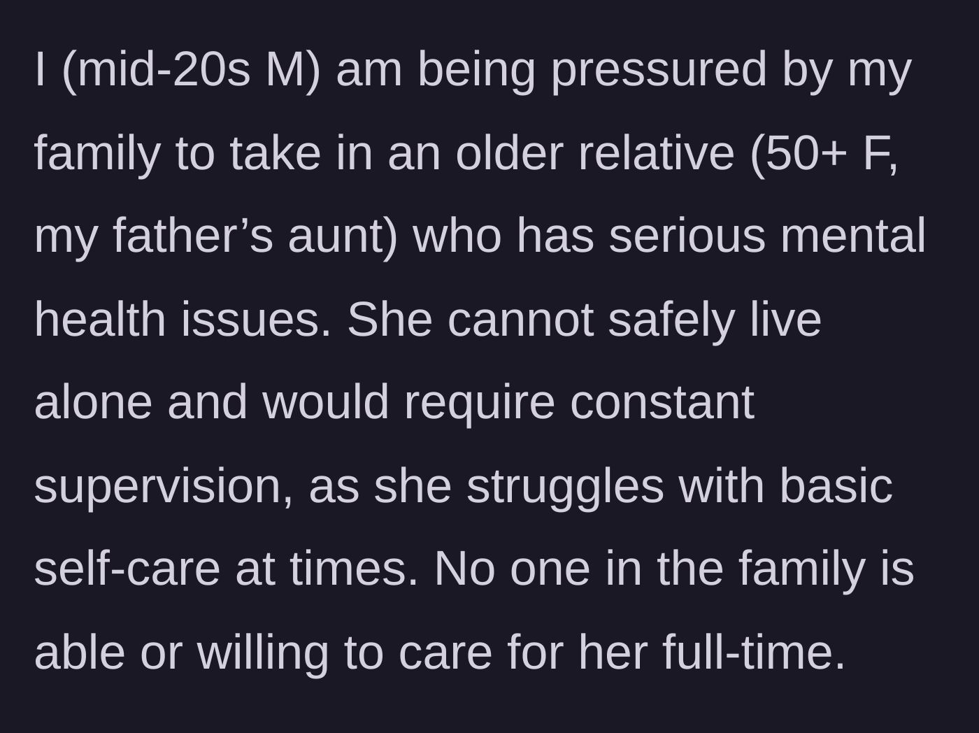 Story part 1 - A 25-year-old guy explains his family's demand that he take in an unstable 50-year-old relative.