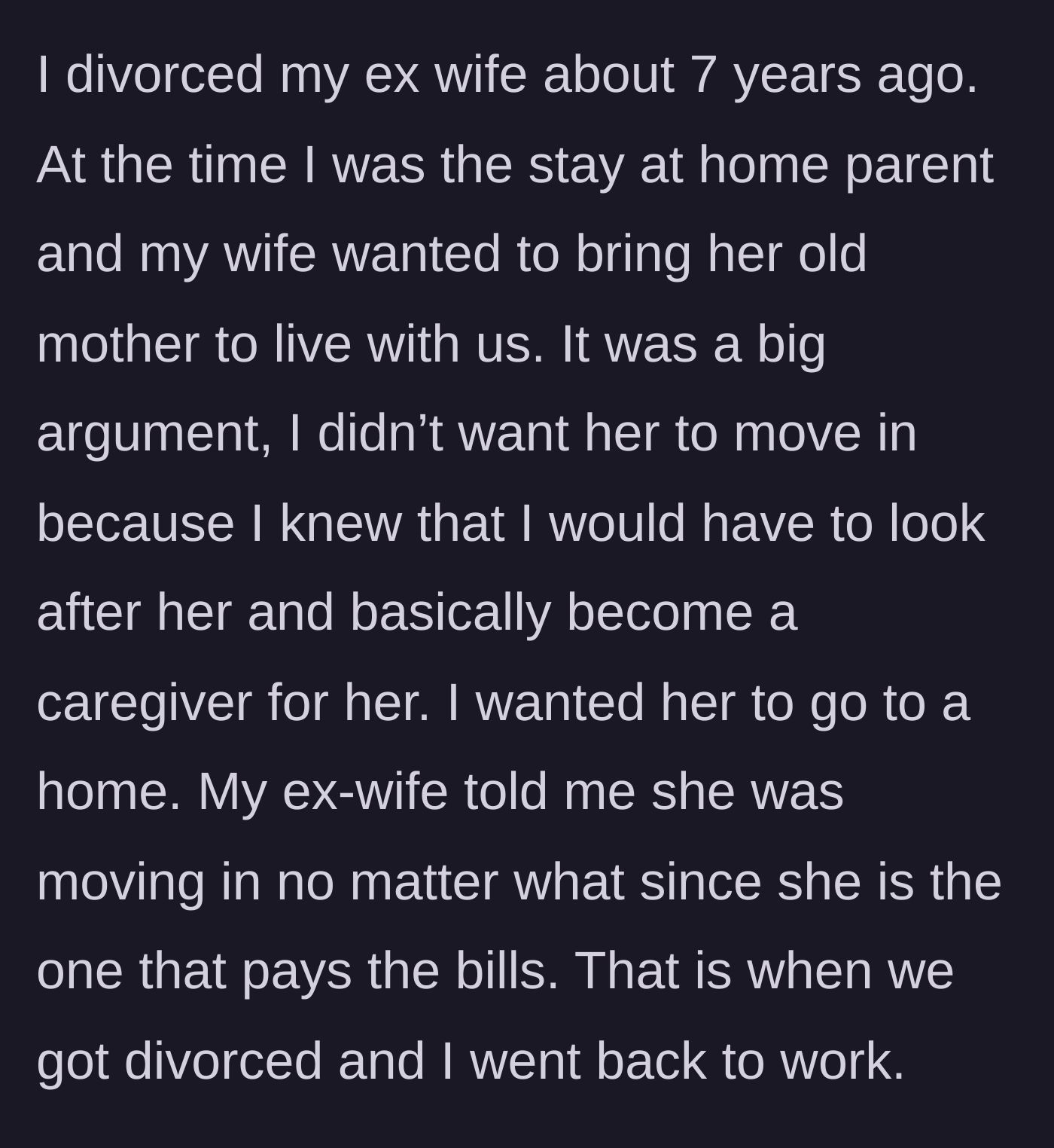 Story part 1 - A man explains he divorced his breadwinner ex-wife seven years ago solely because he refused to care for her aging mother as a stay-at-home dad.