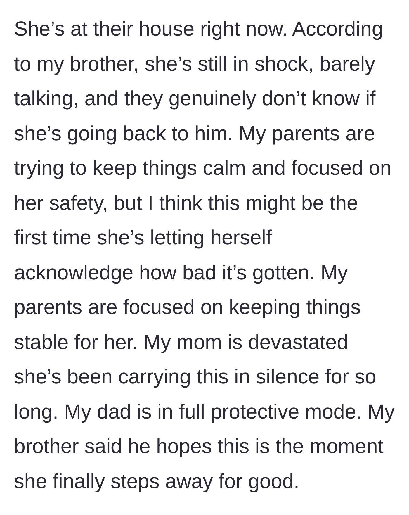 Story part 11 - The sister is safely at her parents' house, in shock, while the family rallies around her in full protective mode, hoping she leaves him forever.