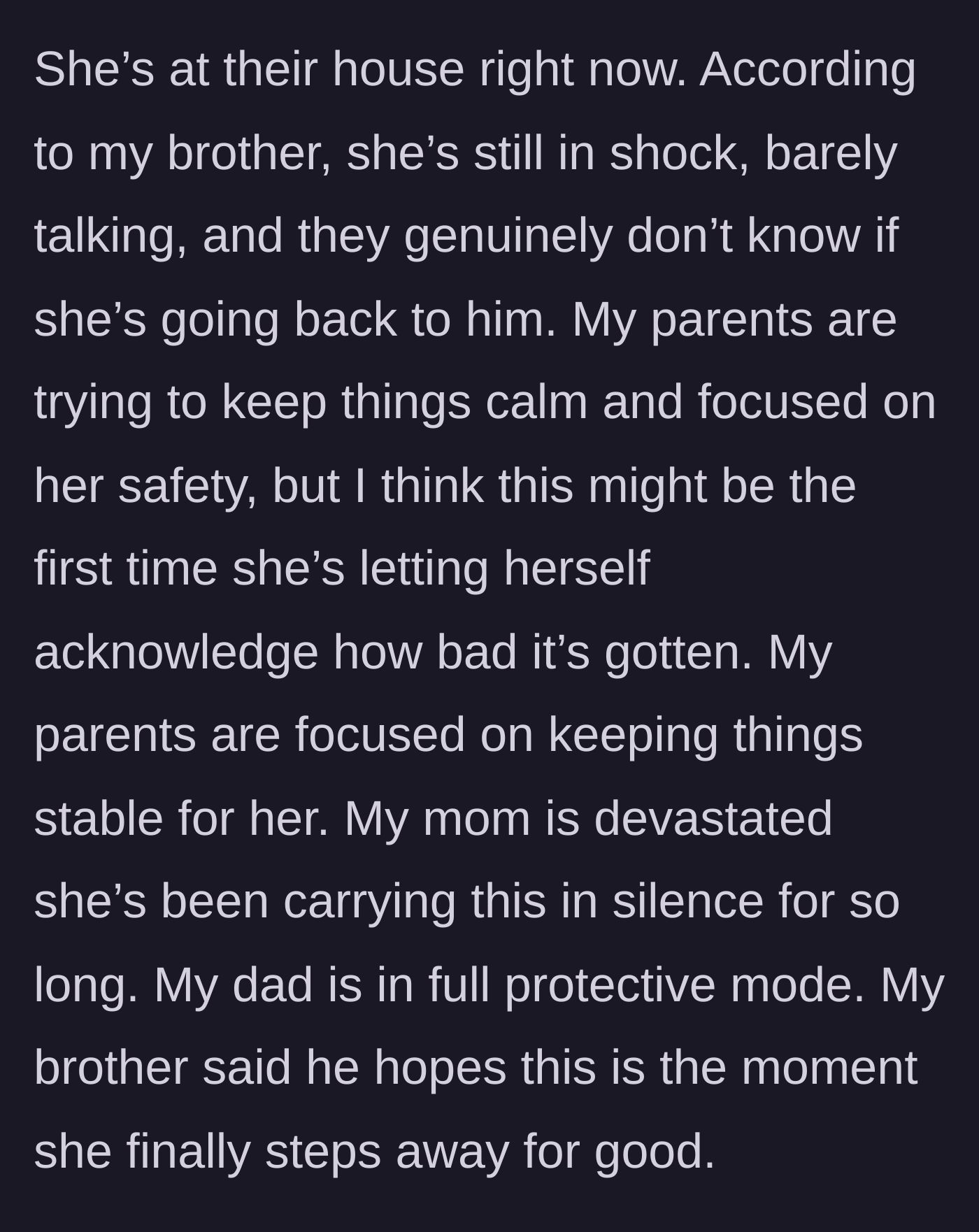 Story part 11 - The sister is safely at her parents' house, in shock, while the family rallies around her in full protective mode, hoping she leaves him forever.