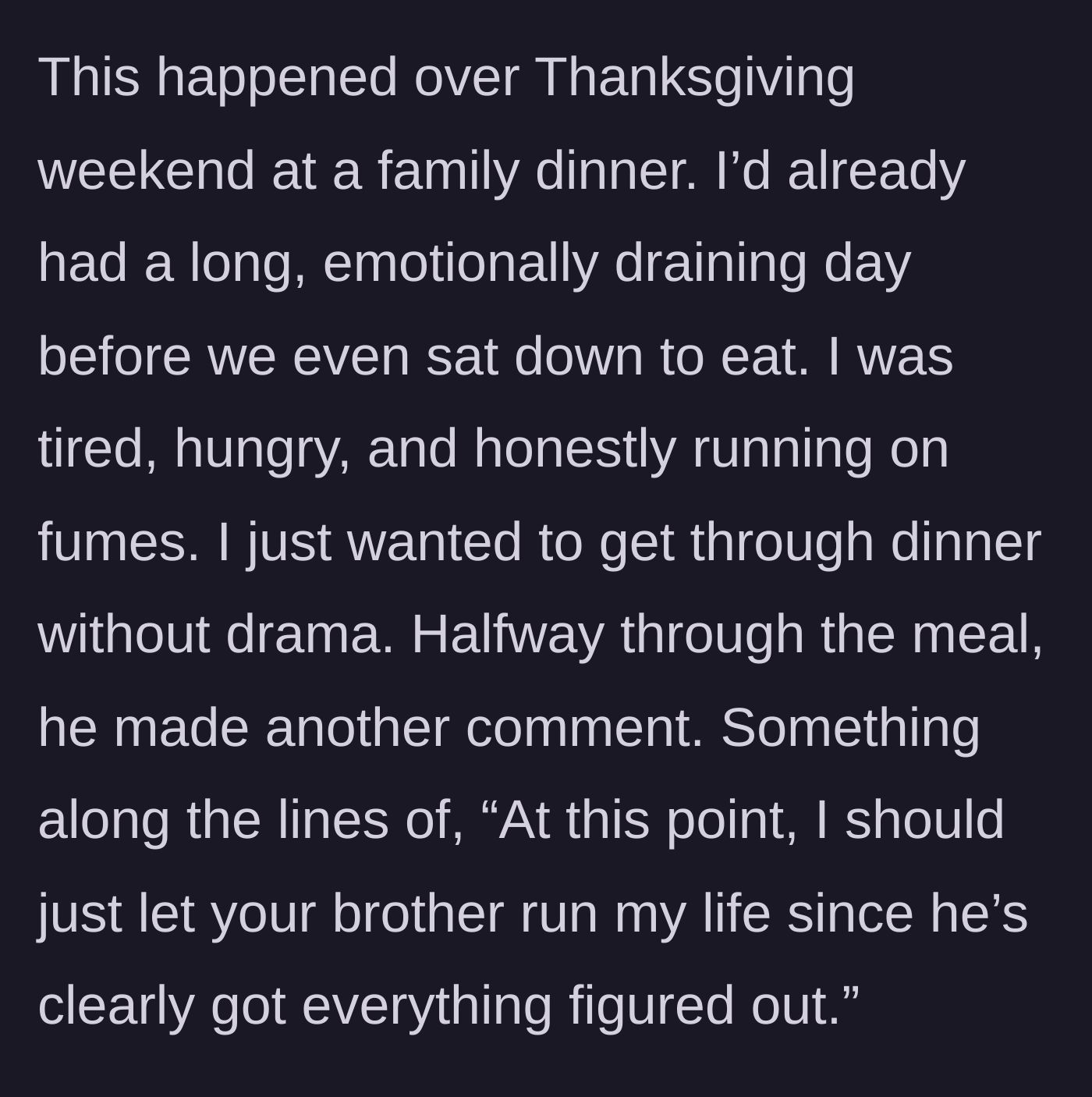 Story part 2 - At Thanksgiving dinner, the tired sister listens as the brother-in-law makes another passive-aggressive comment about letting the younger brother run his life.