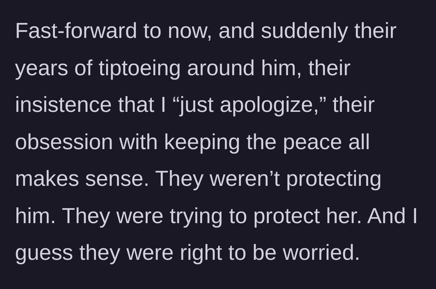 Story part 9 - The sister realizes her family's obsession with keeping the peace was actually a desperate attempt to keep her sister safe from his temper.