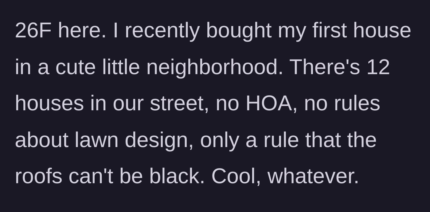 Story part 1 - A 26-year-old woman describes buying her first house in a neighborhood with no HOA and very few rules.