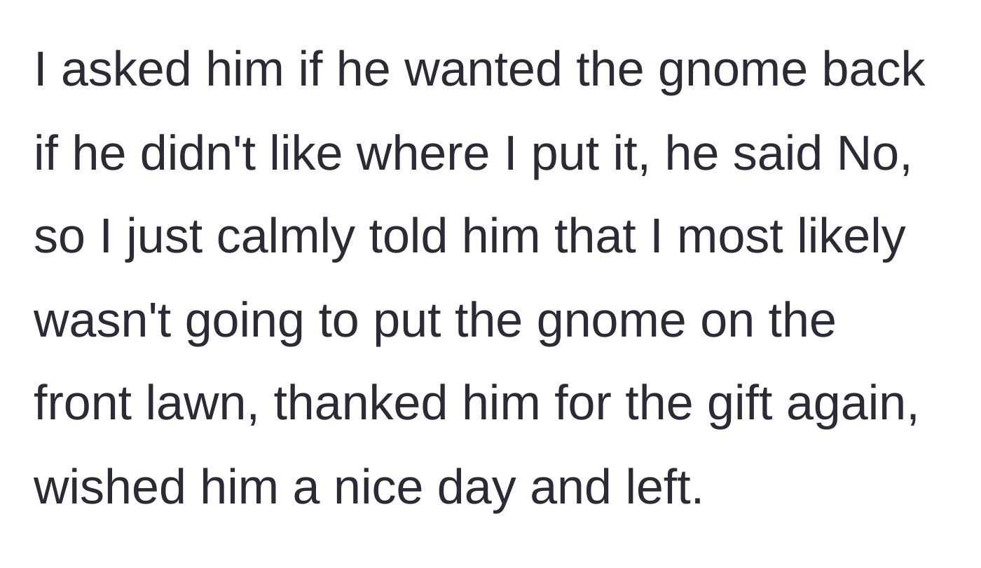 Story part 6 - She offers the gnome back, he declines, so she politely refuses to display it and walks away.