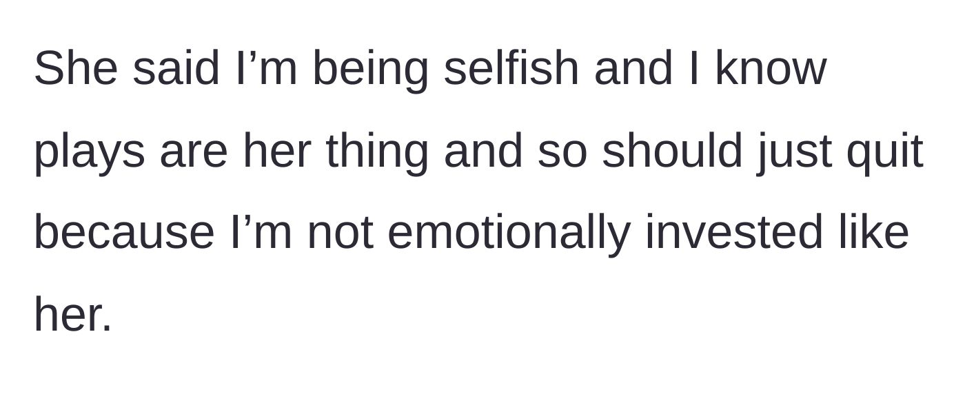 Story part 5 - Friend calling the main character selfish because theater is 'her thing' and demanding she step down.