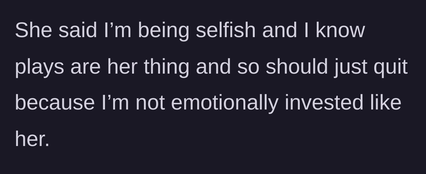 Story part 5 - Friend calling the main character selfish because theater is 'her thing' and demanding she step down.