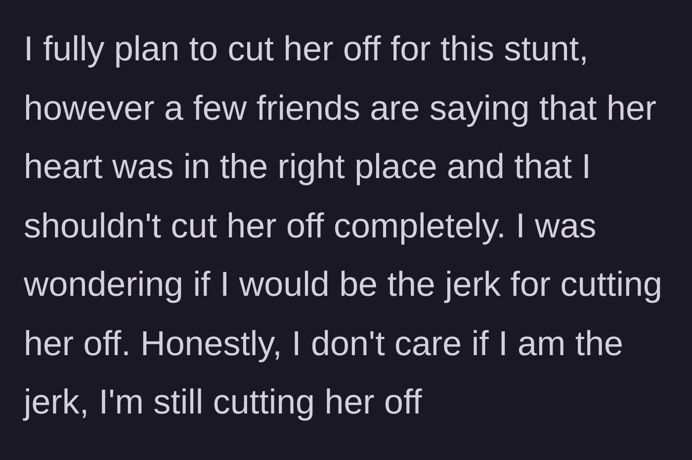 Story part 5 - The girlfriend decides to cut off the friend completely, despite mutual friends arguing the friend's heart was in the right place.