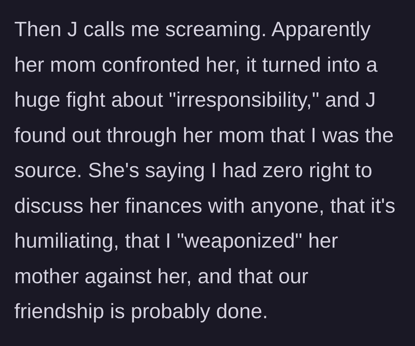 Story part 4 - The roommate calls screaming, furious that her financial secrets were exposed, and blames the narrator for weaponizing her mother.