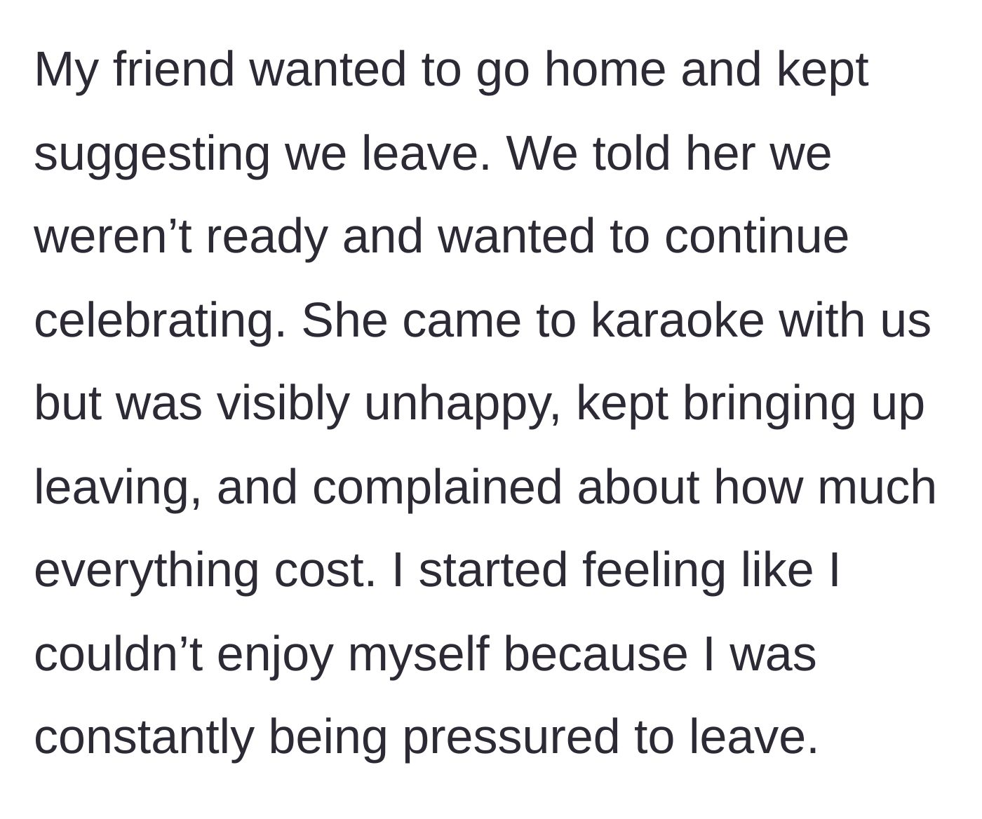 Story part 4 - The friend visibly sulking, complaining about prices, and pressuring the couple to leave the karaoke bar.