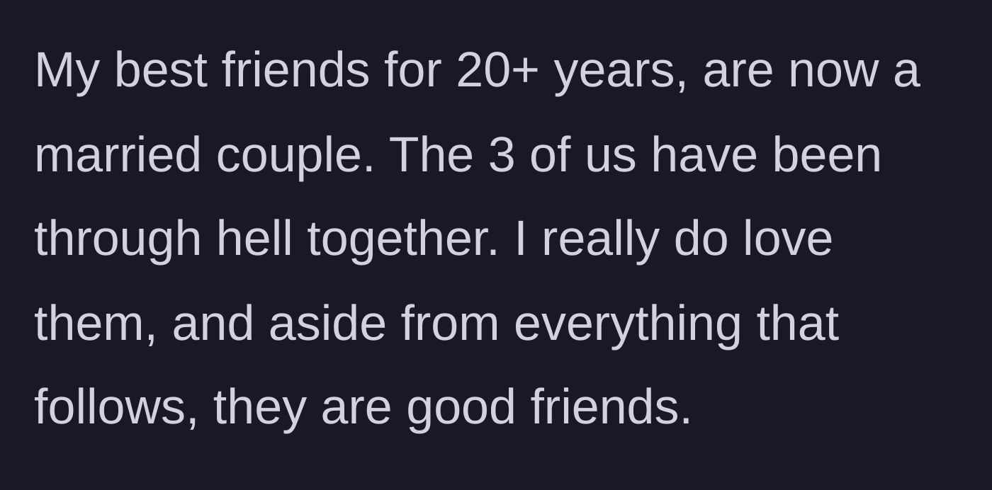 Story part 1 - A brief intro to a 20-year friendship with a married couple that survived a lot of hardship.