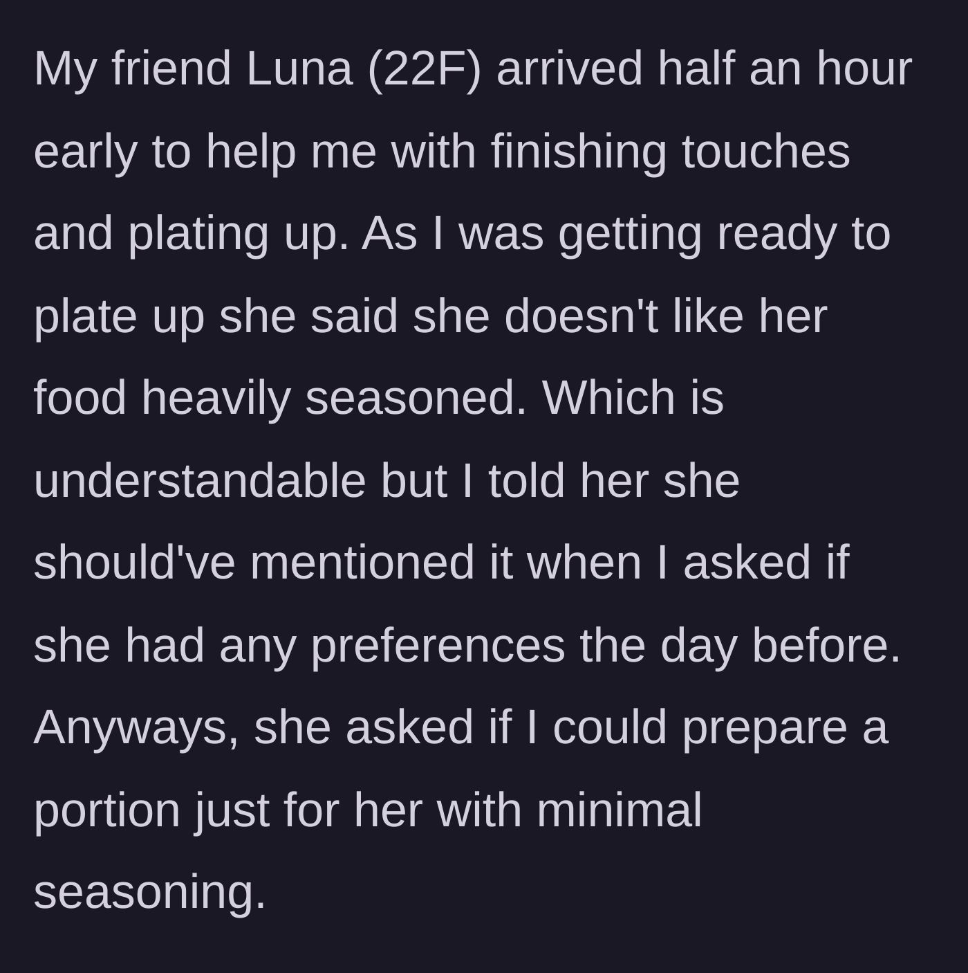 Story part 2 - Friend Luna arrives 30 minutes early and suddenly demands a separate, unseasoned portion right as the host is plating the finished food.