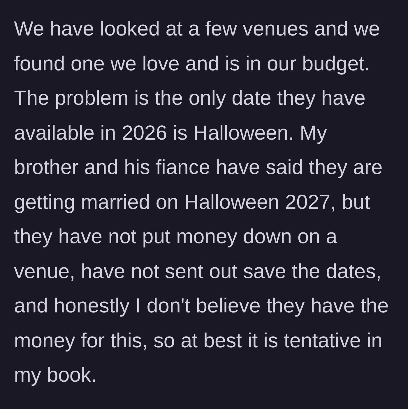 Story part 2 - The couple finds a perfect venue, but the only date available is Halloween 2026, which conflicts with his brother's tentative, unfunded plan for Halloween 2027.