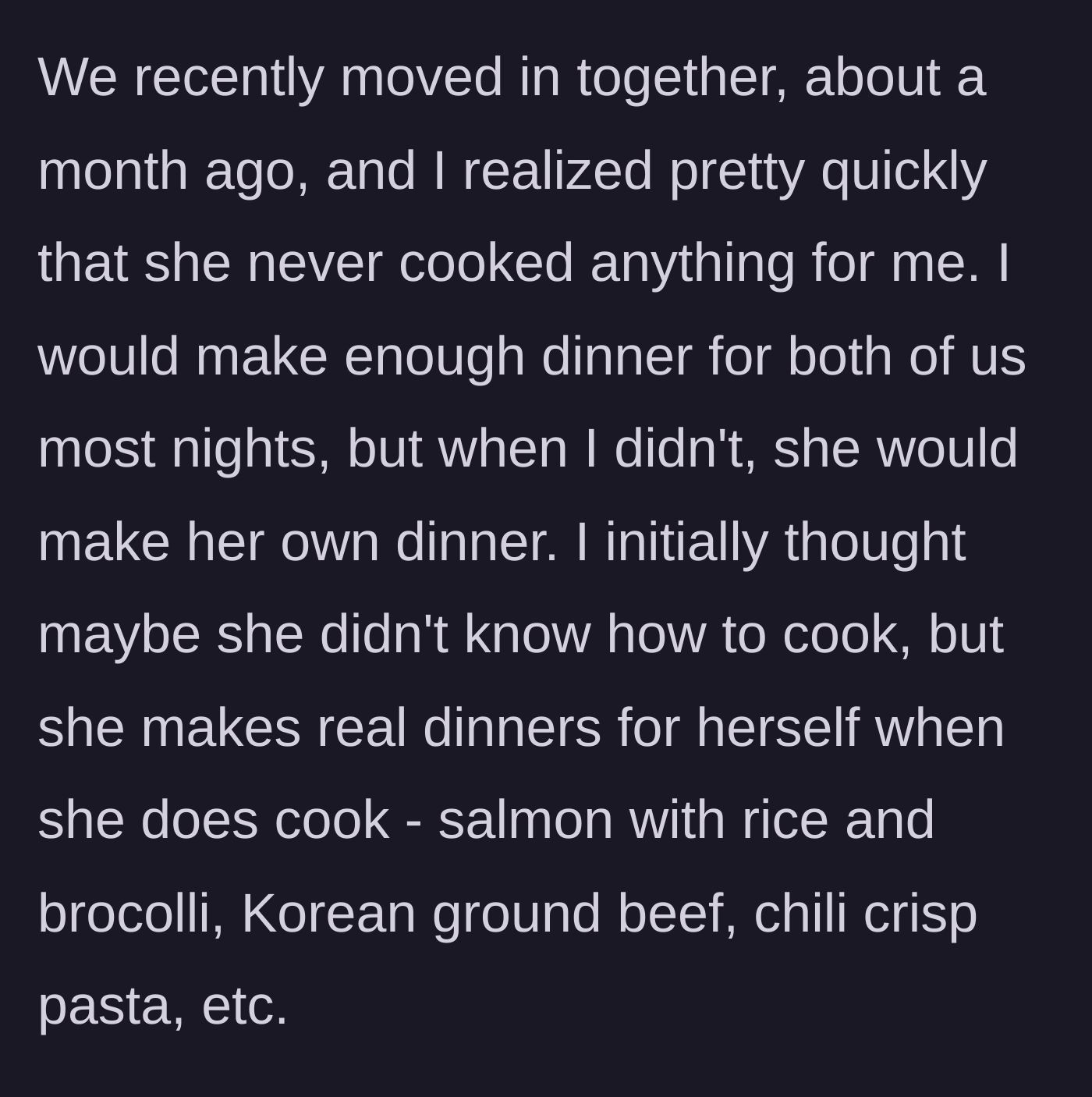 Story part 2 - The boyfriend realizes after moving in together that his girlfriend only cooks elaborate meals for herself, leaving him out.