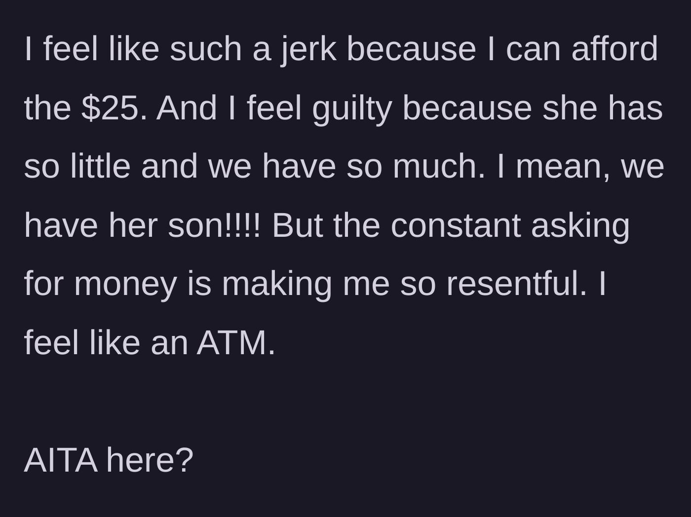 Story part 8 - The adoptive mother questions if she is wrong for feeling resentful and like an ATM, despite being able to afford the requests.