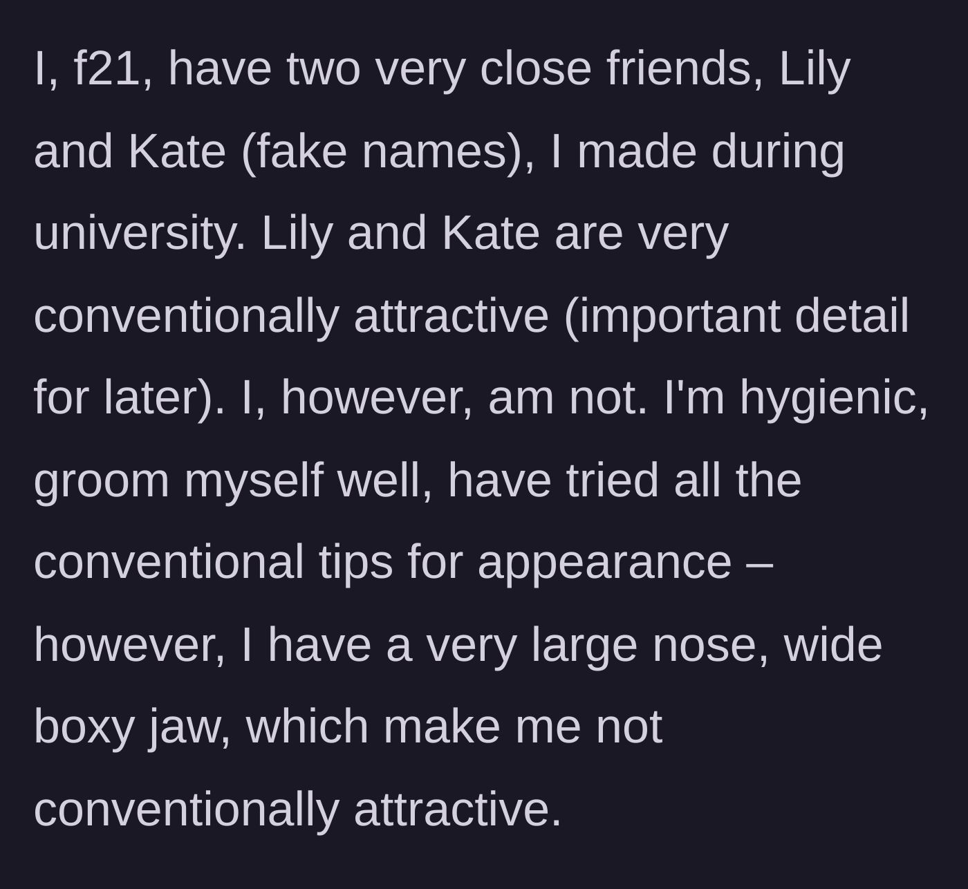 Story part 1 - 21F describes herself as the 'ugly duckling' compared to her conventionally attractive university friends.