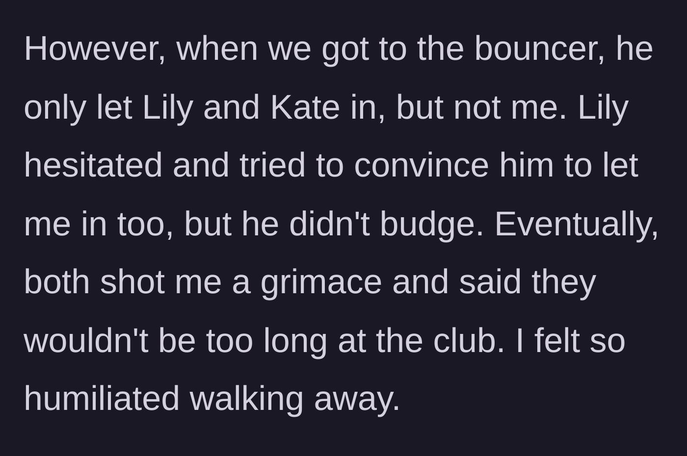 Story part 4 - Bouncer rejects OP but lets the pretty friends in, who proceed to abandon her on the sidewalk.