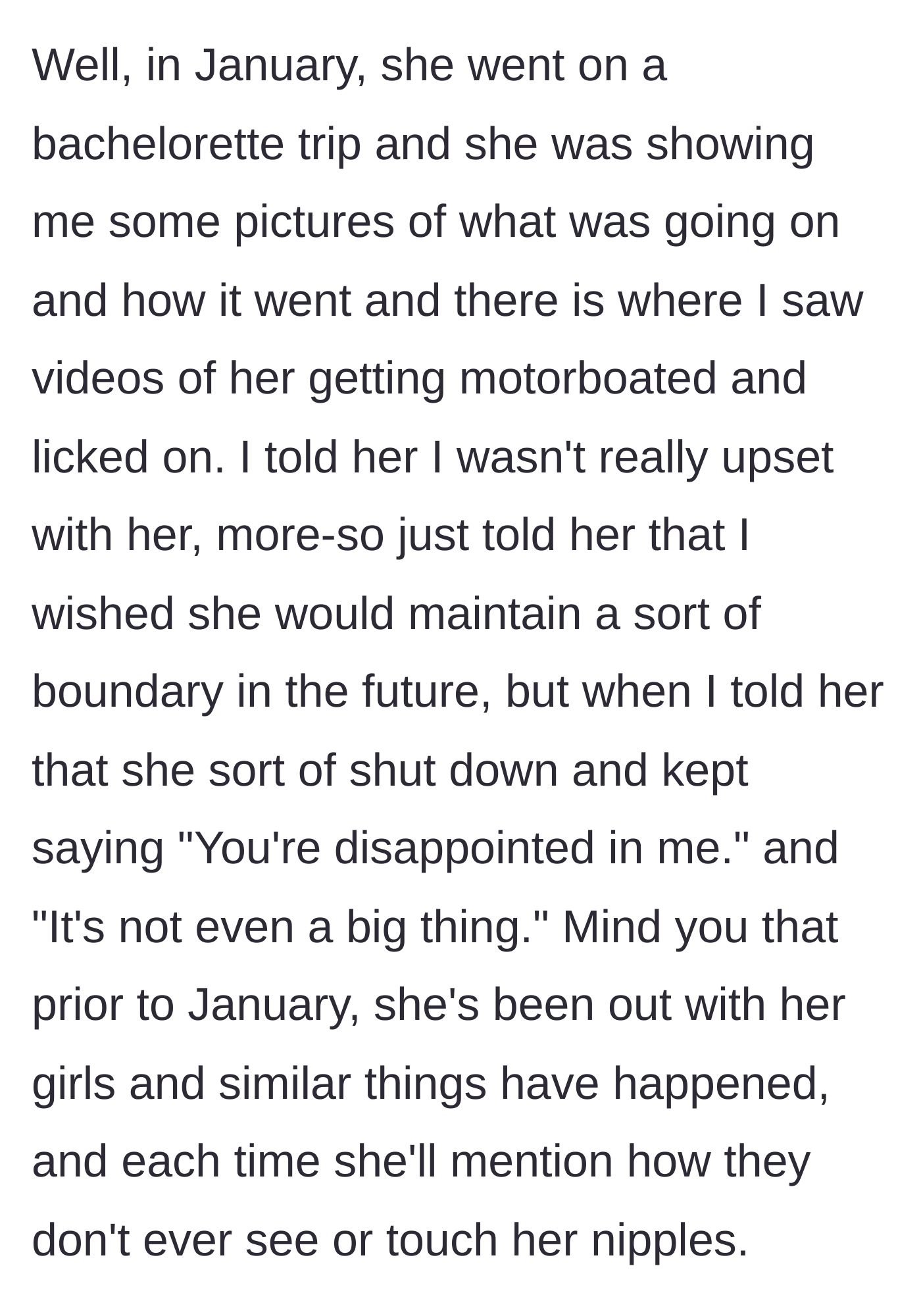 Story part 3 - The girlfriend shows him videos of the behavior from a bachelorette trip and plays the victim when confronted.