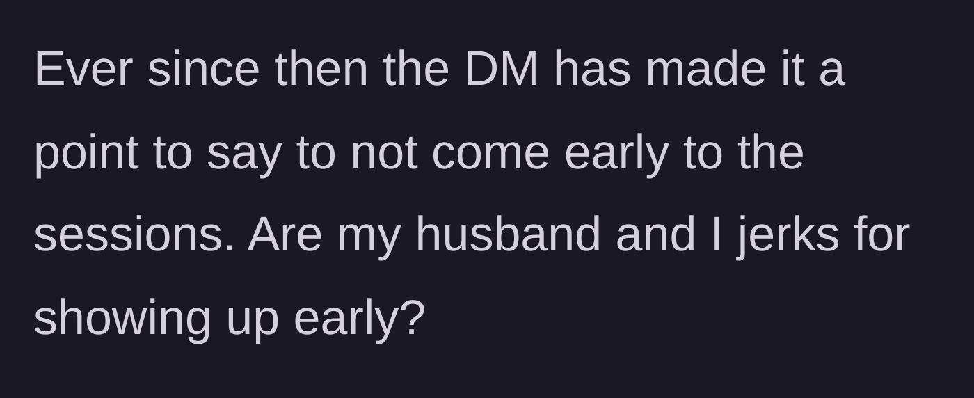 Story part 3 - The Dungeon Master continues to aggressively remind everyone not to come early to future sessions.