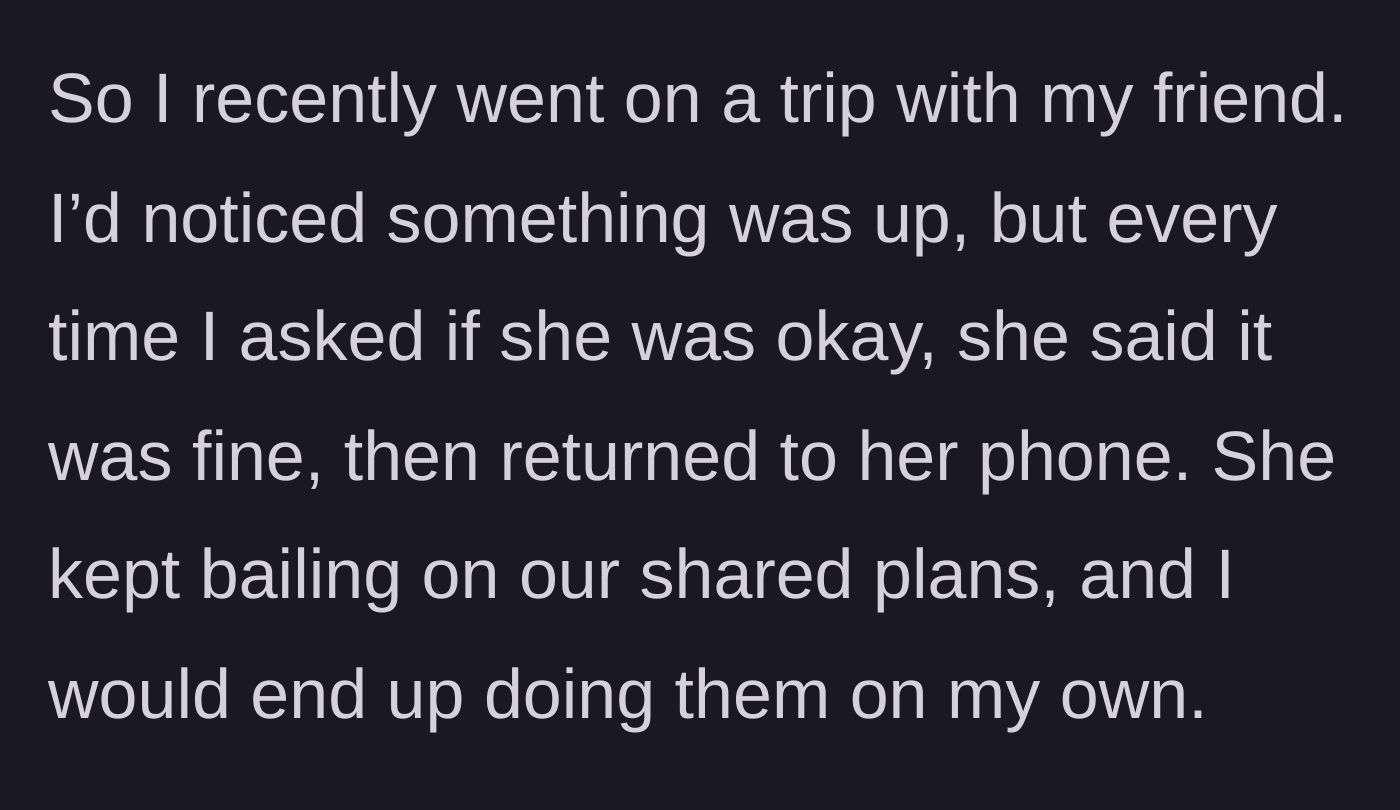 Story part 1 - A friend acts distant and abandons shared vacation plans.