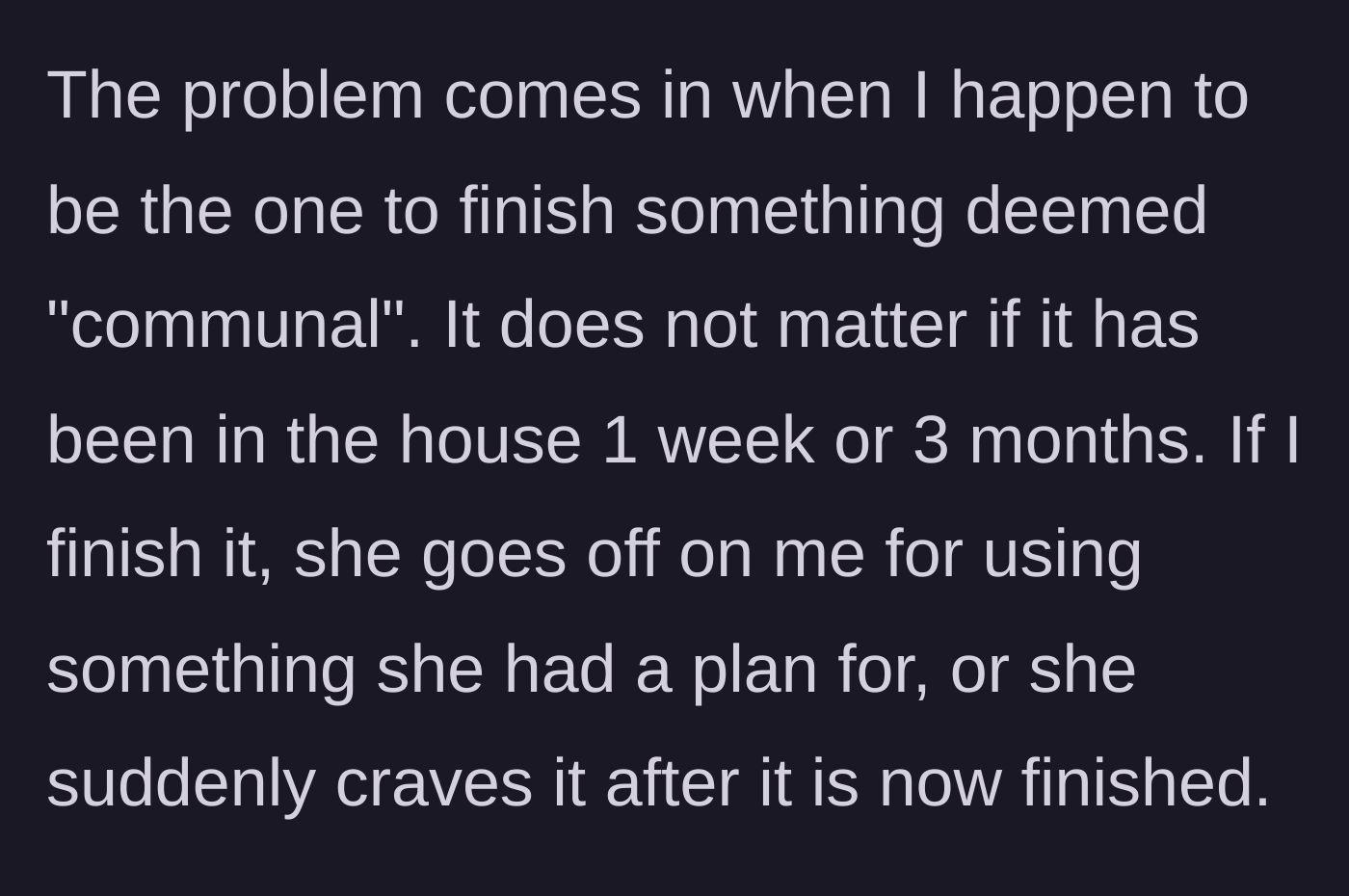 Story part 4 - The roommate gets angry whenever the main character finishes communal food, even items that have sat untouched for months.