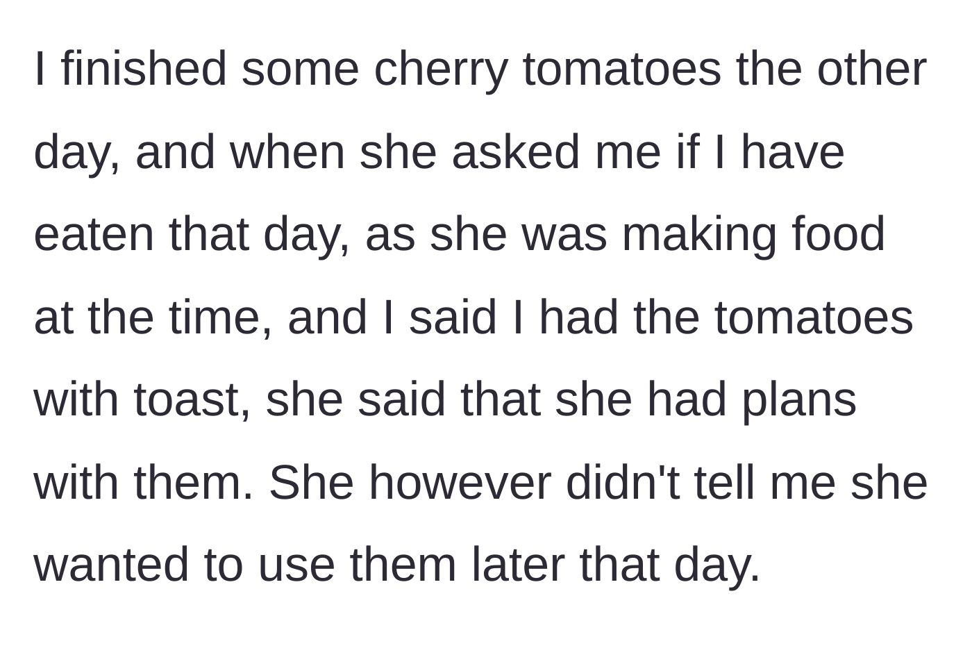 Story part 6 - A specific incident where the roommate got mad over the main character eating cherry tomatoes on toast.