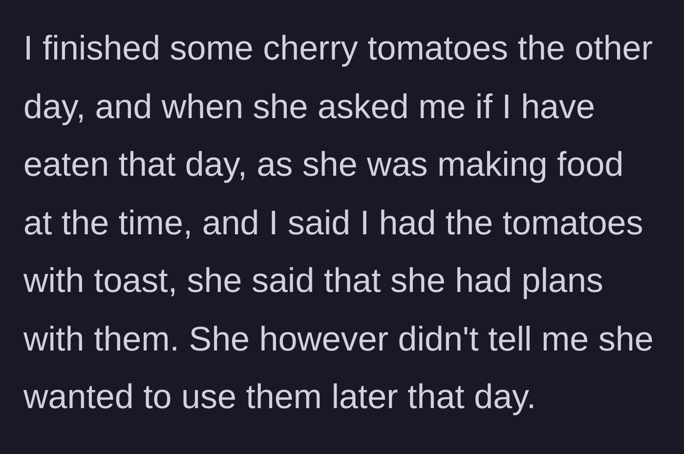Story part 6 - A specific incident where the roommate got mad over the main character eating cherry tomatoes on toast.