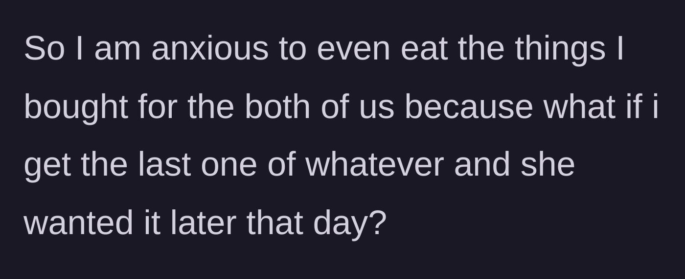 Story part 7 - The main character admits feeling too anxious to eat the food she bought herself out of fear of angering her roommate.