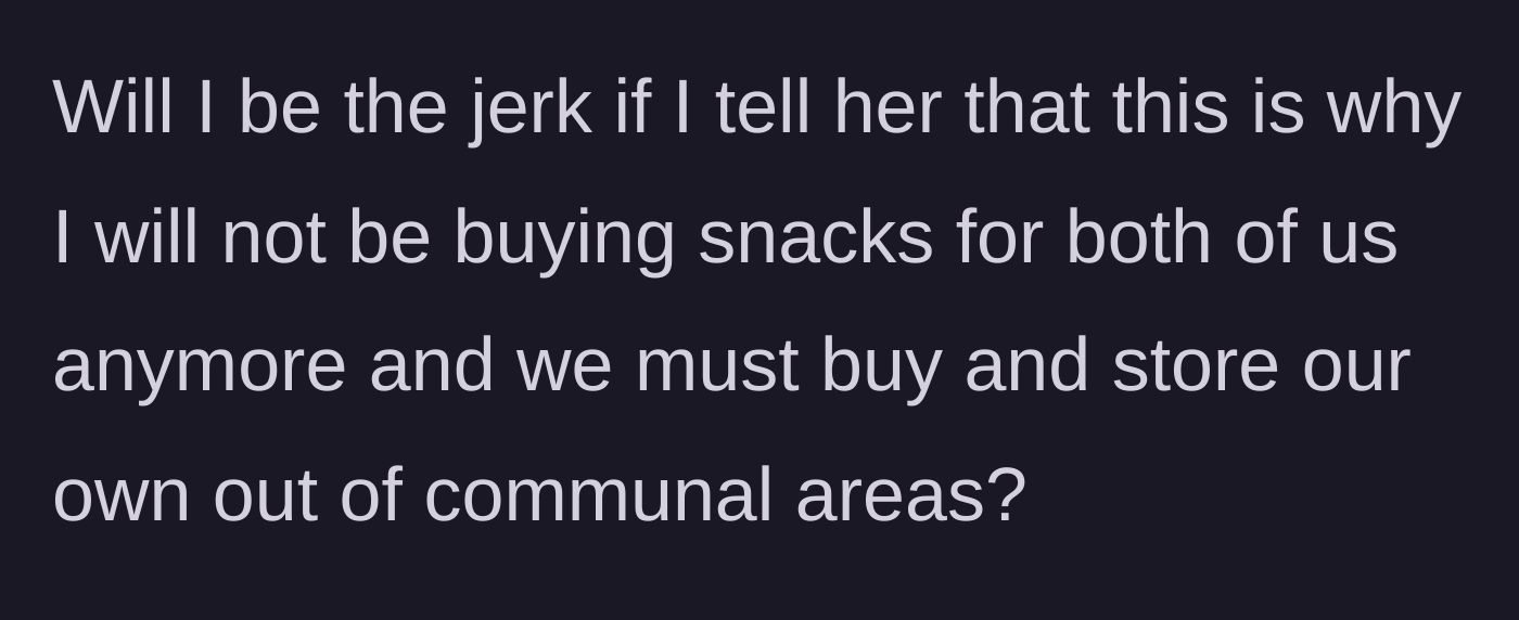 Story part 8 - The main character asking if she'd be wrong to completely stop buying shared snacks and separate their food entirely.