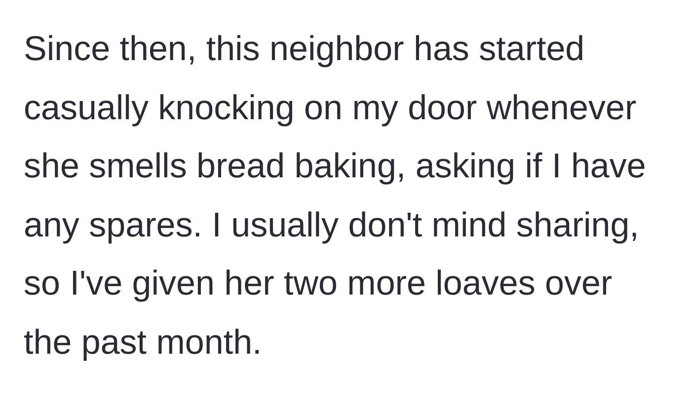 Story part 2 - Neighbor repeatedly asks for free bread over the next month.