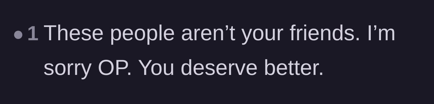 Comment thread 5 - A short, empathetic comment confirming that these people are not true friends and the author deserves better.