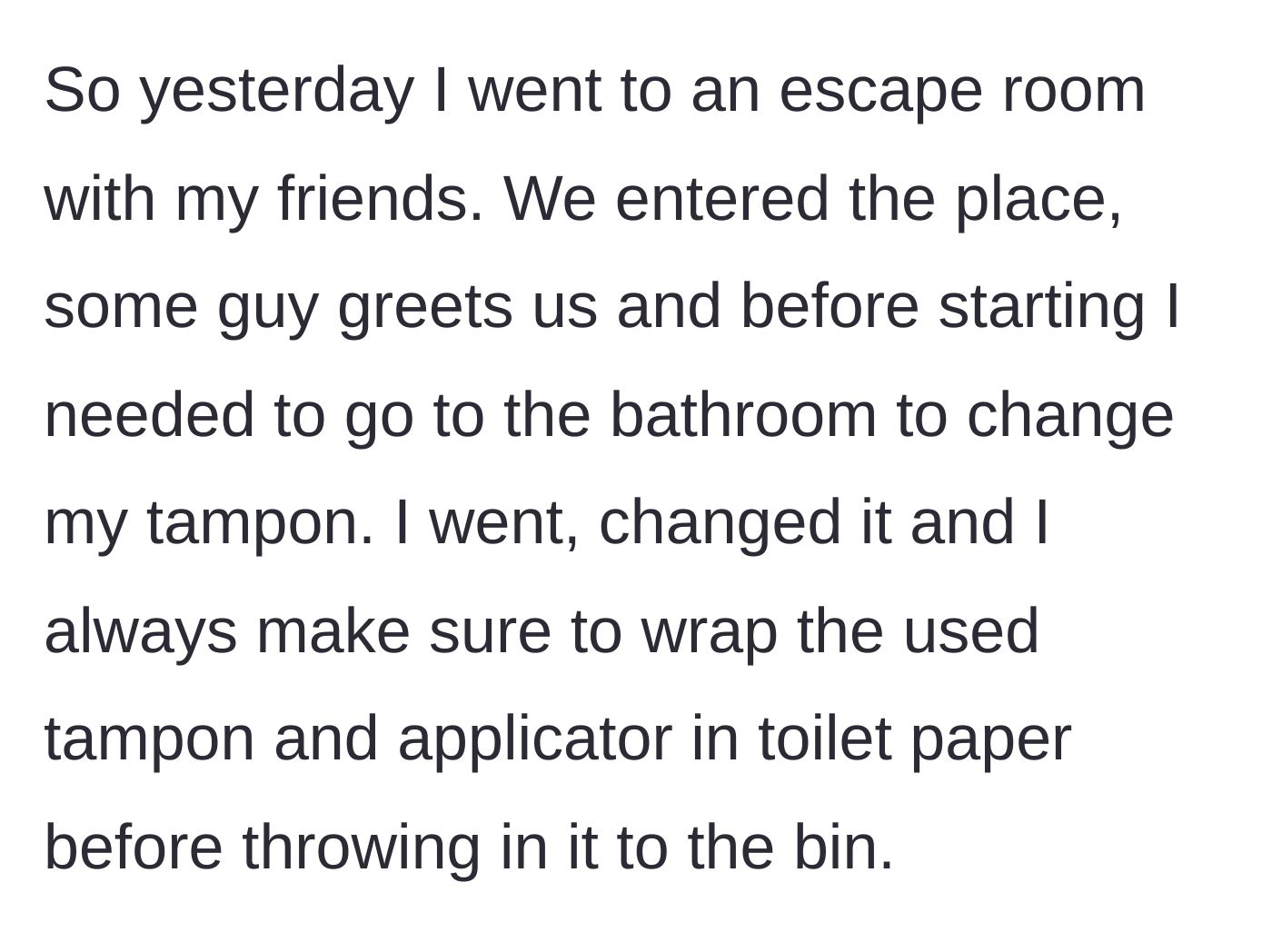 Story part 1 - A woman visits an escape room with friends and properly disposes of a wrapped tampon in the bathroom bin before the game.