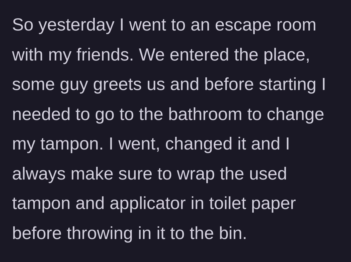 Story part 1 - A woman visits an escape room with friends and properly disposes of a wrapped tampon in the bathroom bin before the game.