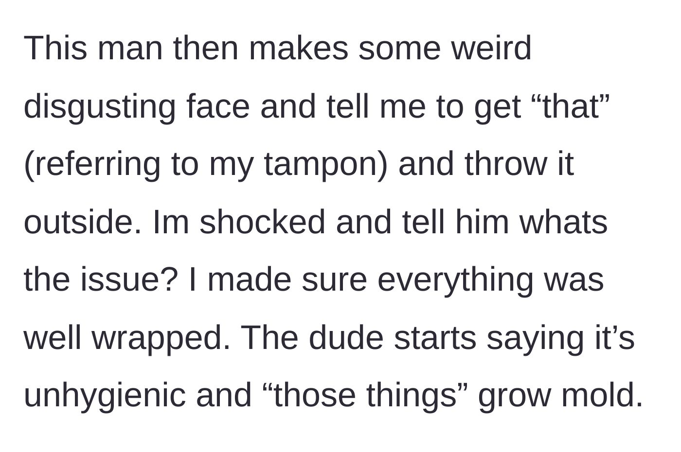 Story part 3 - The male employee makes a disgusted face and demands she remove the tampon from the bathroom bin and throw it outside because they 'grow mold.'