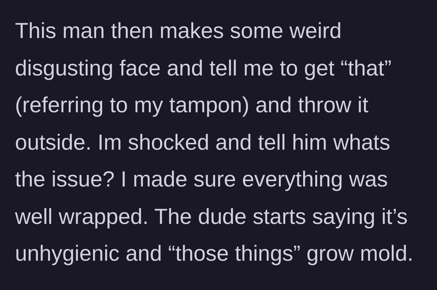 Story part 3 - The male employee makes a disgusted face and demands she remove the tampon from the bathroom bin and throw it outside because they 'grow mold.'