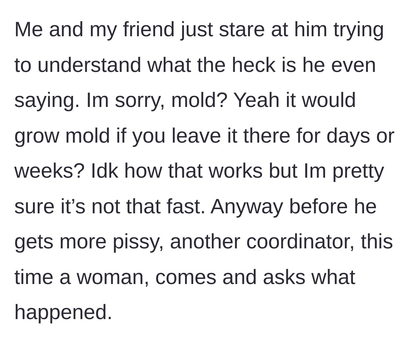 Story part 4 - The woman and her friend stare in shock, questioning his bizarre mold logic before a female coordinator approaches to see what's wrong.