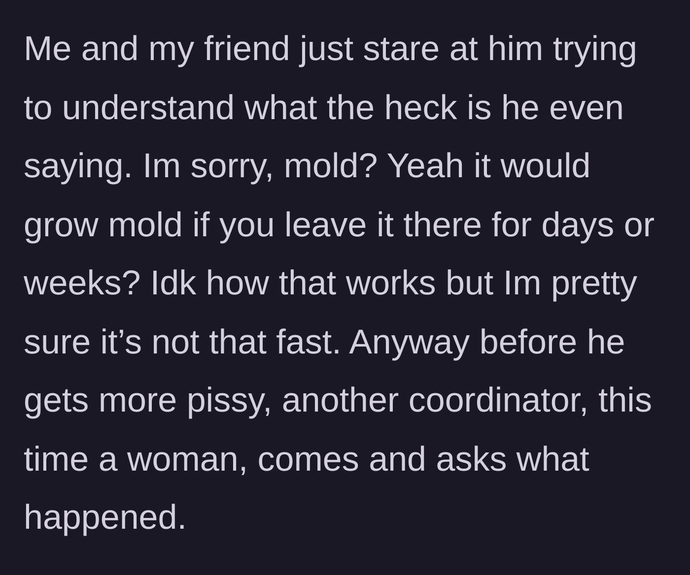 Story part 4 - The woman and her friend stare in shock, questioning his bizarre mold logic before a female coordinator approaches to see what's wrong.