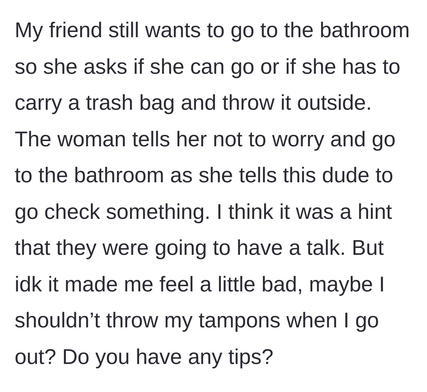 Story part 6 - The friend sarcastically asks if she needs to carry a trash bag for her bathroom trip, while the main character is left feeling self-conscious.