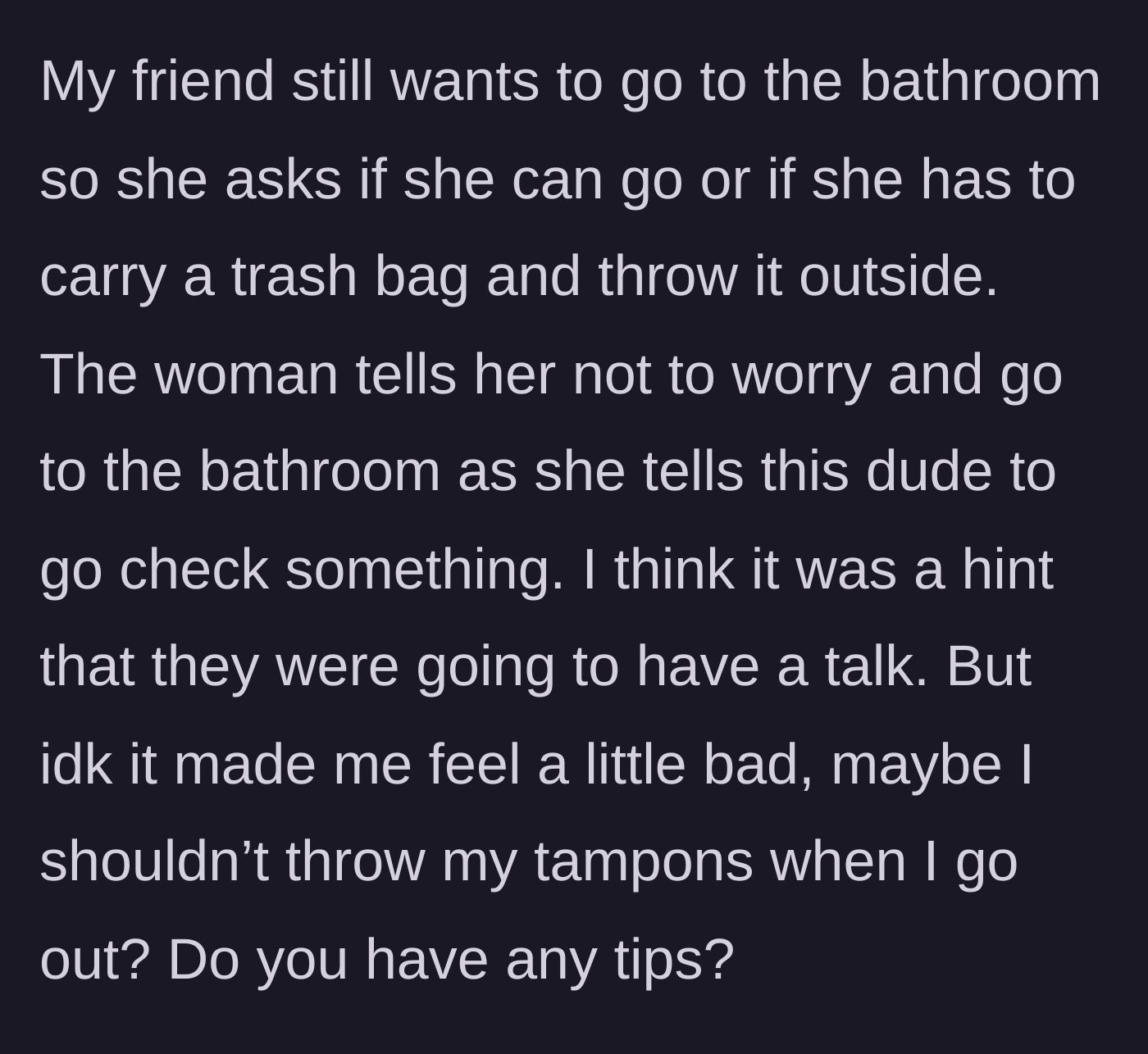 Story part 6 - The friend sarcastically asks if she needs to carry a trash bag for her bathroom trip, while the main character is left feeling self-conscious.