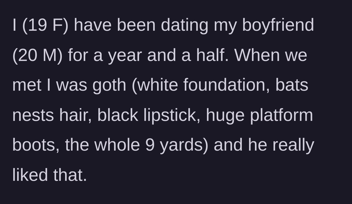 Story part 1 - A 19-year-old girl explains that when she first met her 20-year-old boyfriend a year and a half ago, she was heavily into the goth aesthetic.