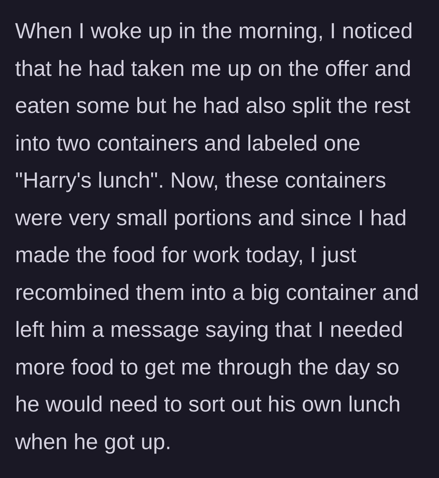 Story part 2 - The main character discovers the roommate divided the remaining pasta, claiming half for himself with a 'Harry's lunch' label, prompting the main character to recombine it into one container.