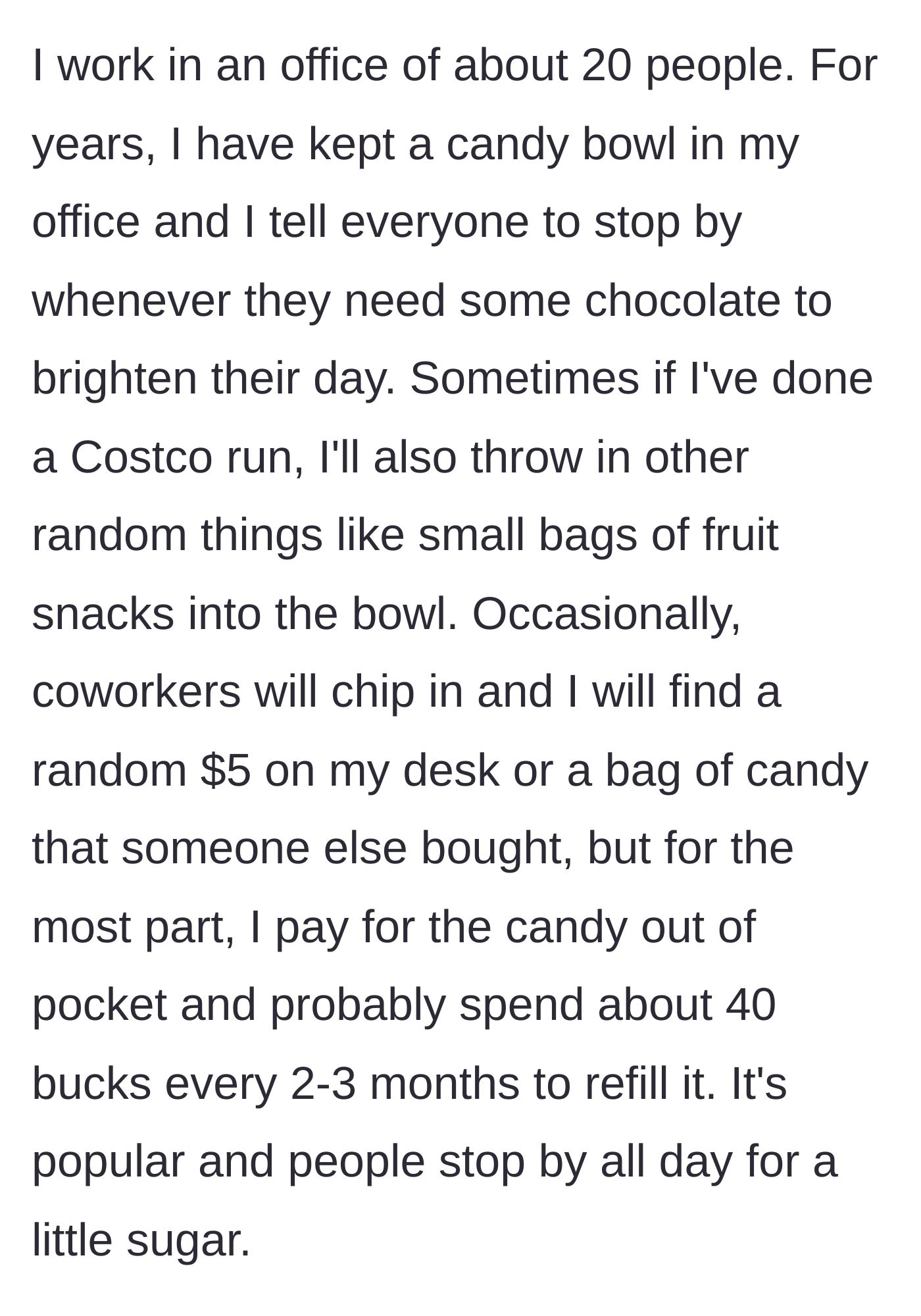 Story part 1 - An office worker describes their long-standing tradition of keeping a free candy bowl on their desk for coworkers, paid for mostly out of pocket.