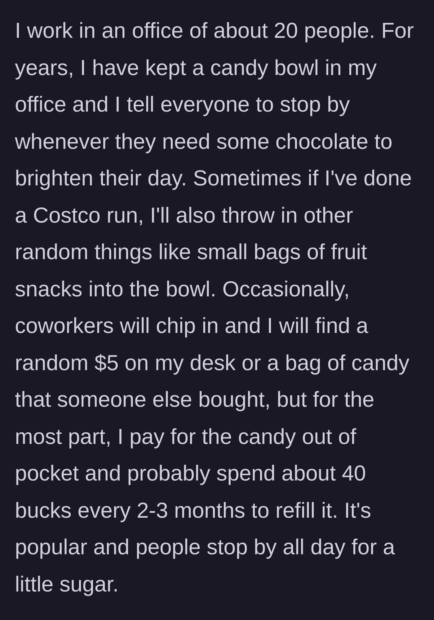 Story part 1 - An office worker describes their long-standing tradition of keeping a free candy bowl on their desk for coworkers, paid for mostly out of pocket.