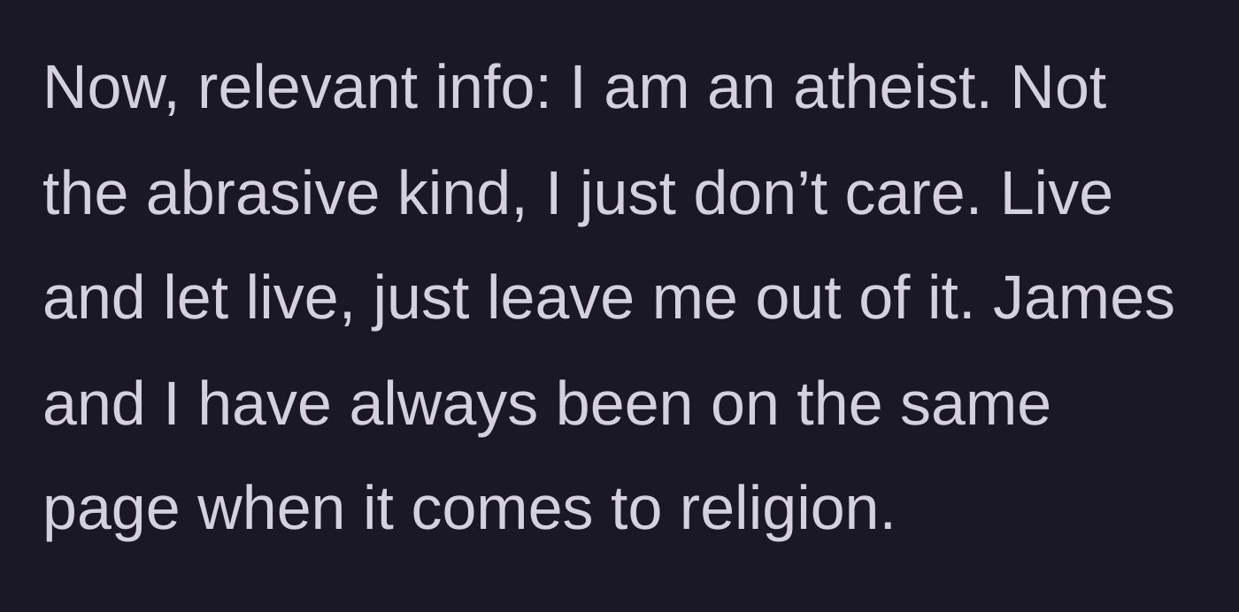 Story part 2 - Main character explaining his laid-back atheist stance and how they used to be on the same page.