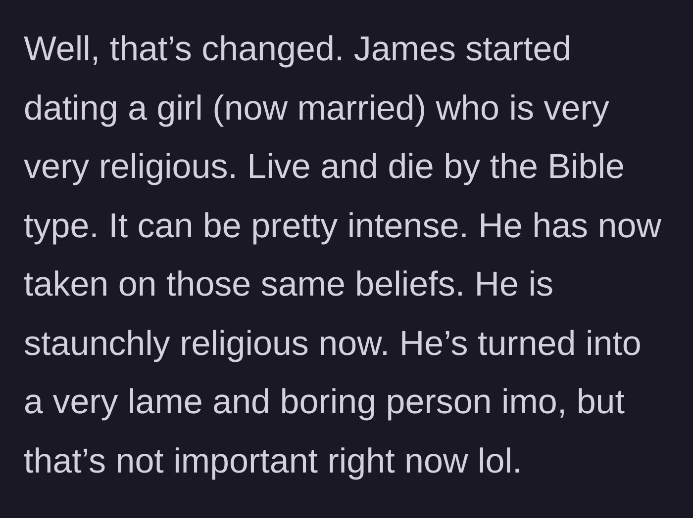 Story part 3 - The best friend starts dating an intensely religious woman and entirely changes his personality to match hers.