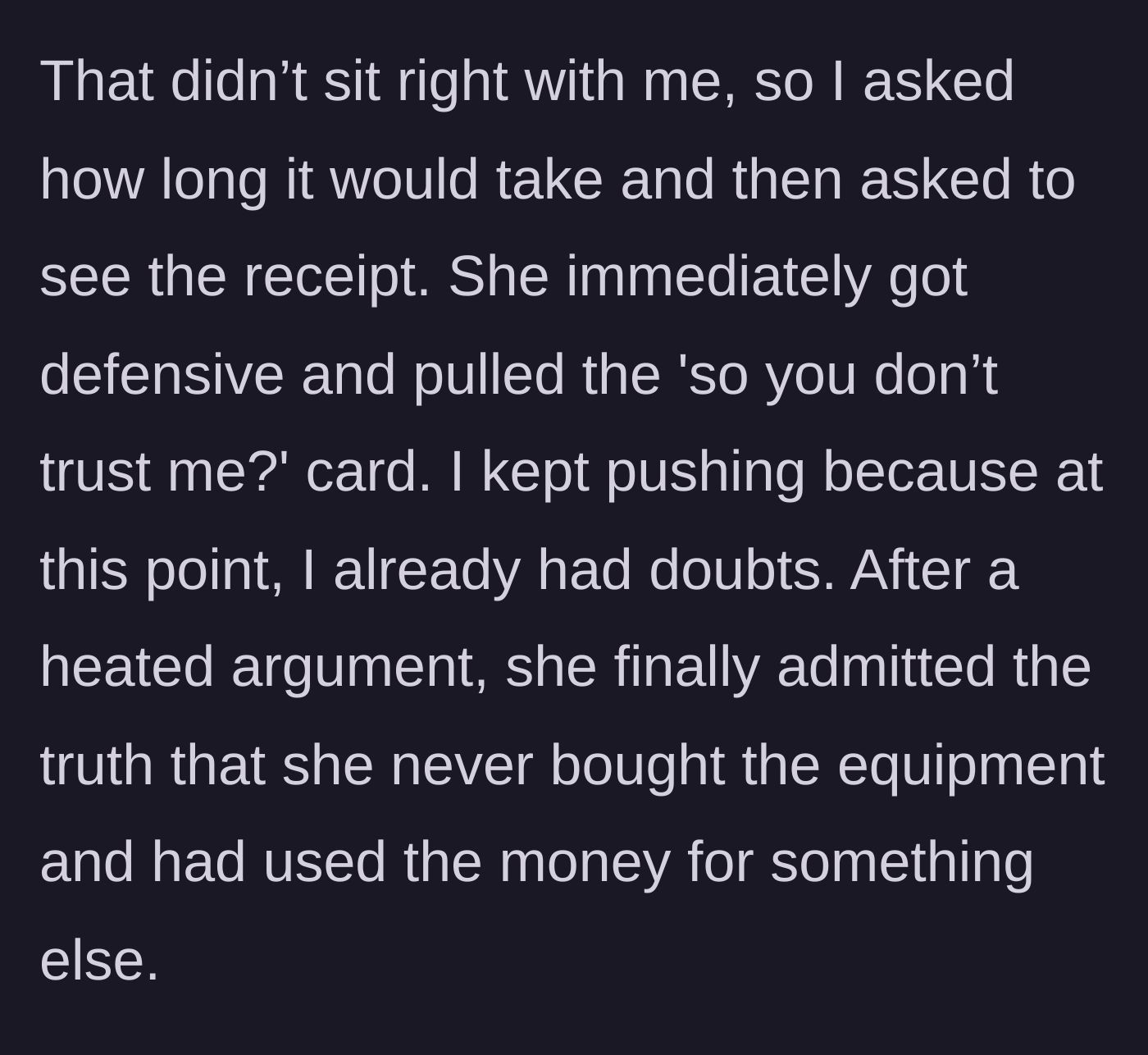 Story part 4 - The girlfriend throwing a defensive fit when asked for a receipt, before finally confessing she spent the salon money on something else.