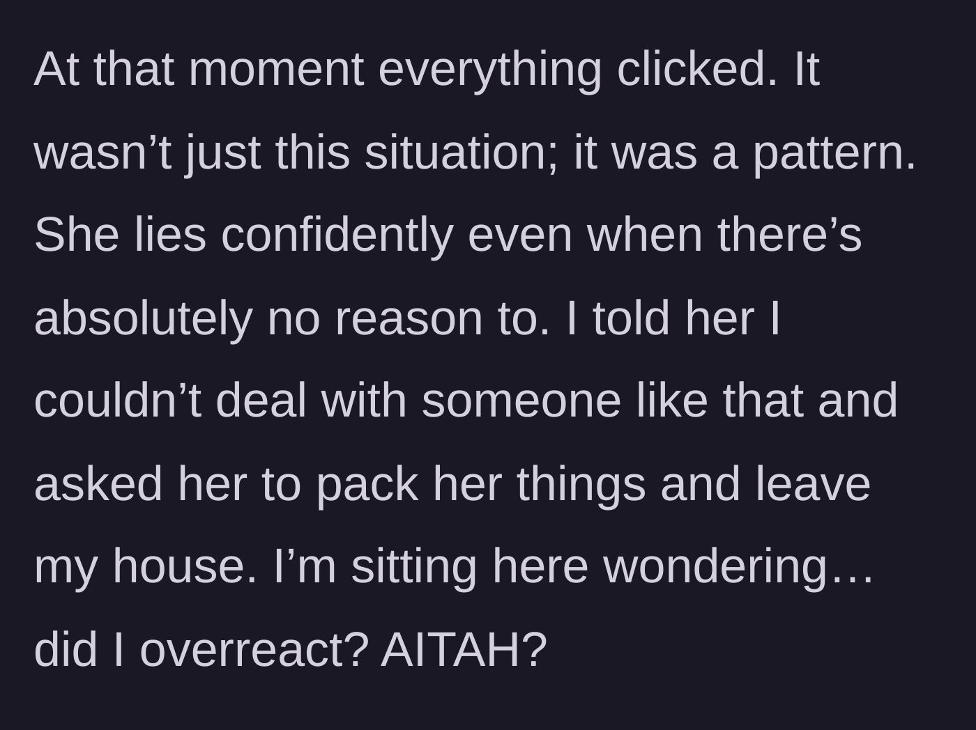 Story part 5 - The boyfriend realizing the extent of her compulsive lying and asking her to pack her bags and leave his house.