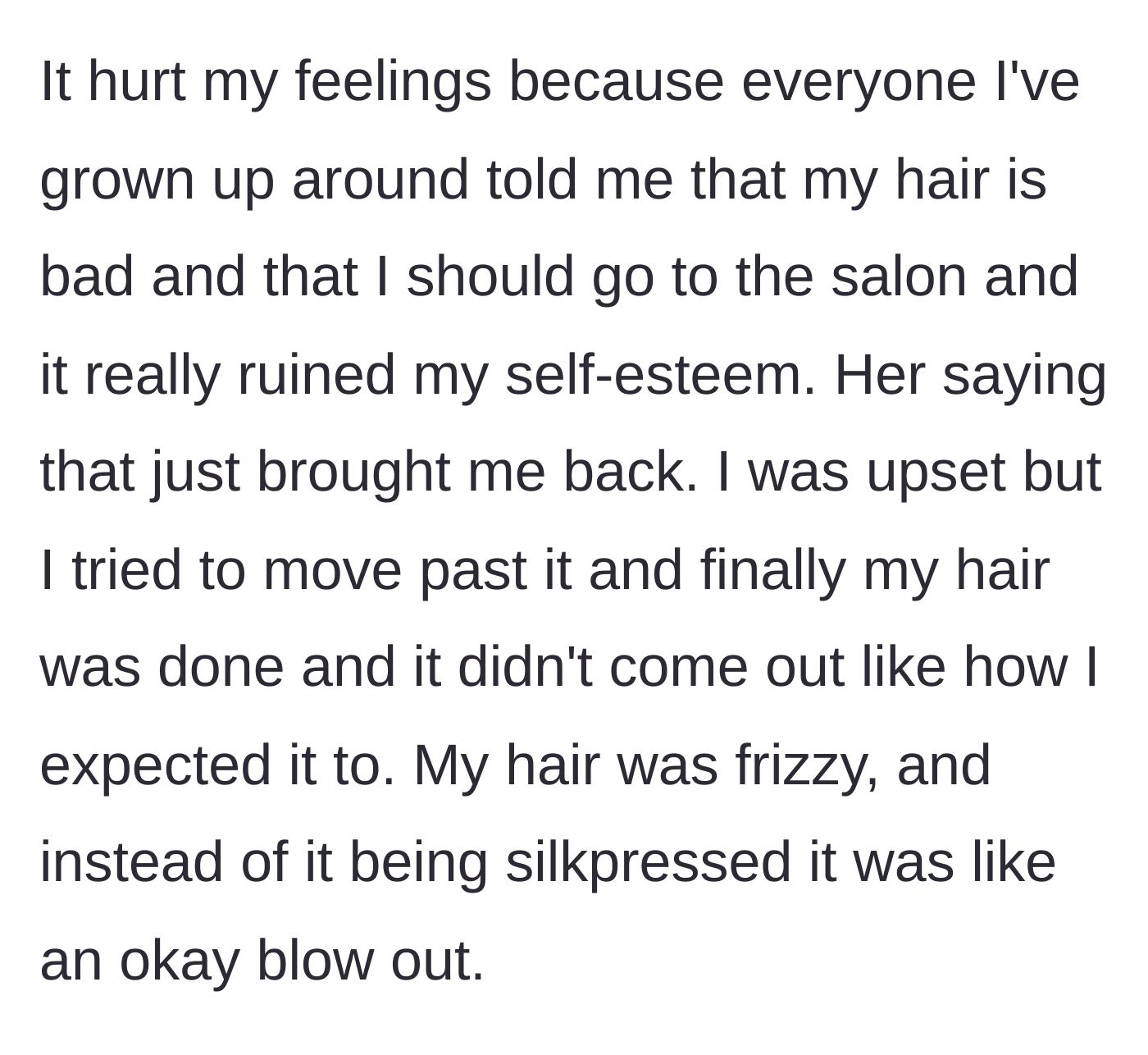 Story part 3 - The teen explains how the worker's comments triggered childhood insecurities, and the final hairstyle turned out frizzy and poorly done.